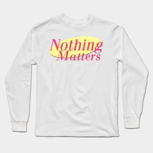 Nothing Matters Long Sleeve T-Shirt